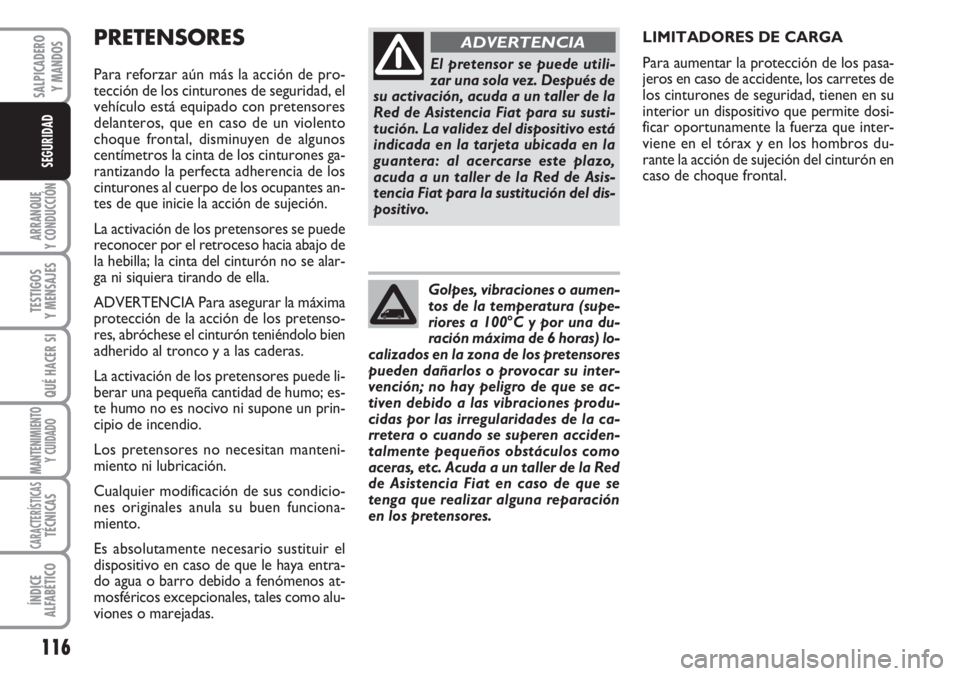 FIAT DUCATO 2007  Manual de Empleo y Cuidado (in Spanish) 116
ARRANQUE
Y CONDUCCIÓN
TESTIGOS
Y MENSAJES
QUÉ HACER SI
MANTENIMIENTO
Y CUIDADO
CARACTERÍSTICASTÉCNICAS
ÍNDICE
ALFABÉTICO
SALPICADERO
Y MANDOS
SEGURIDAD
PRETENSORES
Para reforzar aún más la