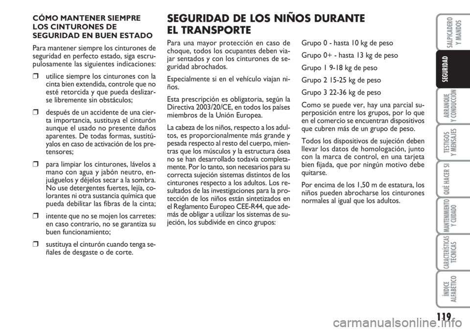 FIAT DUCATO 2007 Manual de Empleo y Cuidado (in Spanish) 119
ARRANQUE
Y CONDUCCIÓN
TESTIGOS
Y MENSAJES
QUÉ HACER SI
MANTENIMIENTO
Y CUIDADO
CARACTERÍSTICASTÉCNICAS
ÍNDICE
ALFABÉTICO
SALPICADERO
Y MANDOS
SEGURIDAD
CÓMO MANTENER SIEMPRE
LOS CINTURONES FIAT DUCATO 2007 Manual de Empleo y Cuidado (in Spanish) 119
ARRANQUE
Y CONDUCCIÓN
TESTIGOS
Y MENSAJES
QUÉ HACER SI
MANTENIMIENTO
Y CUIDADO
CARACTERÍSTICASTÉCNICAS
ÍNDICE
ALFABÉTICO
SALPICADERO
Y MANDOS
SEGURIDAD
CÓMO MANTENER SIEMPRE
LOS CINTURONES