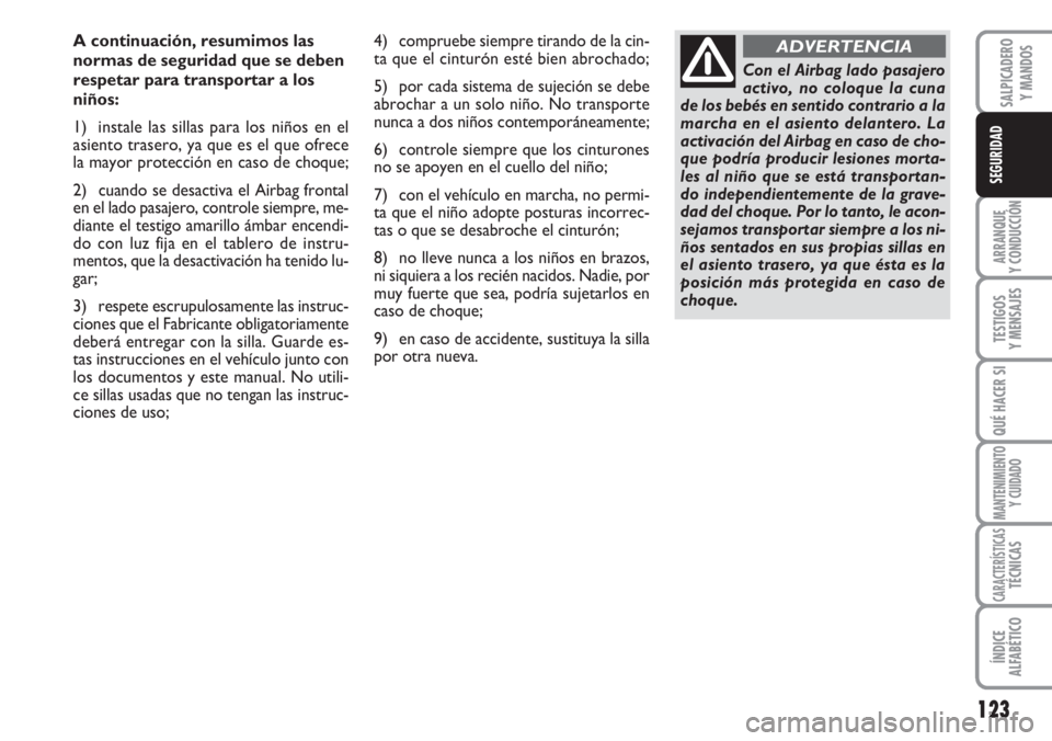 FIAT DUCATO 2007 Manual de Empleo y Cuidado (in Spanish) 123
ARRANQUE
Y CONDUCCIÓN
TESTIGOS
Y MENSAJES
QUÉ HACER SI
MANTENIMIENTO
Y CUIDADO
CARACTERÍSTICASTÉCNICAS
ÍNDICE
ALFABÉTICO
SALPICADERO
Y MANDOS
SEGURIDAD
A continuación, resumimos las
normas FIAT DUCATO 2007 Manual de Empleo y Cuidado (in Spanish) 123
ARRANQUE
Y CONDUCCIÓN
TESTIGOS
Y MENSAJES
QUÉ HACER SI
MANTENIMIENTO
Y CUIDADO
CARACTERÍSTICASTÉCNICAS
ÍNDICE
ALFABÉTICO
SALPICADERO
Y MANDOS
SEGURIDAD
A continuación, resumimos las
normas