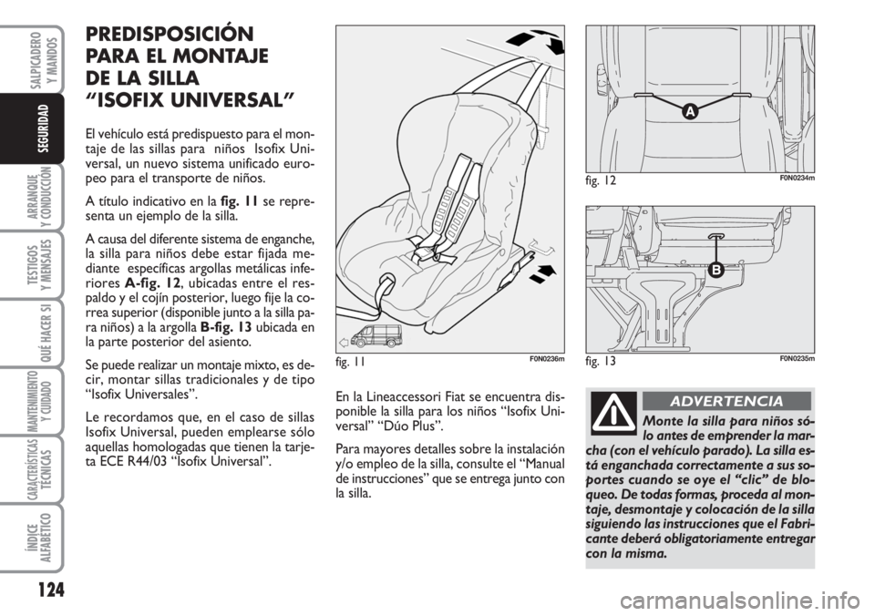 FIAT DUCATO 2007 Manual de Empleo y Cuidado (in Spanish) 124
ARRANQUE
Y CONDUCCIÓN
TESTIGOS
Y MENSAJES
QUÉ HACER SI
MANTENIMIENTO
Y CUIDADO
CARACTERÍSTICASTÉCNICAS
ÍNDICE
ALFABÉTICO
SALPICADERO
Y MANDOS
SEGURIDAD
PREDISPOSICIÓN
PARA EL MONTAJE
DE LA FIAT DUCATO 2007 Manual de Empleo y Cuidado (in Spanish) 124
ARRANQUE
Y CONDUCCIÓN
TESTIGOS
Y MENSAJES
QUÉ HACER SI
MANTENIMIENTO
Y CUIDADO
CARACTERÍSTICASTÉCNICAS
ÍNDICE
ALFABÉTICO
SALPICADERO
Y MANDOS
SEGURIDAD
PREDISPOSICIÓN
PARA EL MONTAJE
DE LA