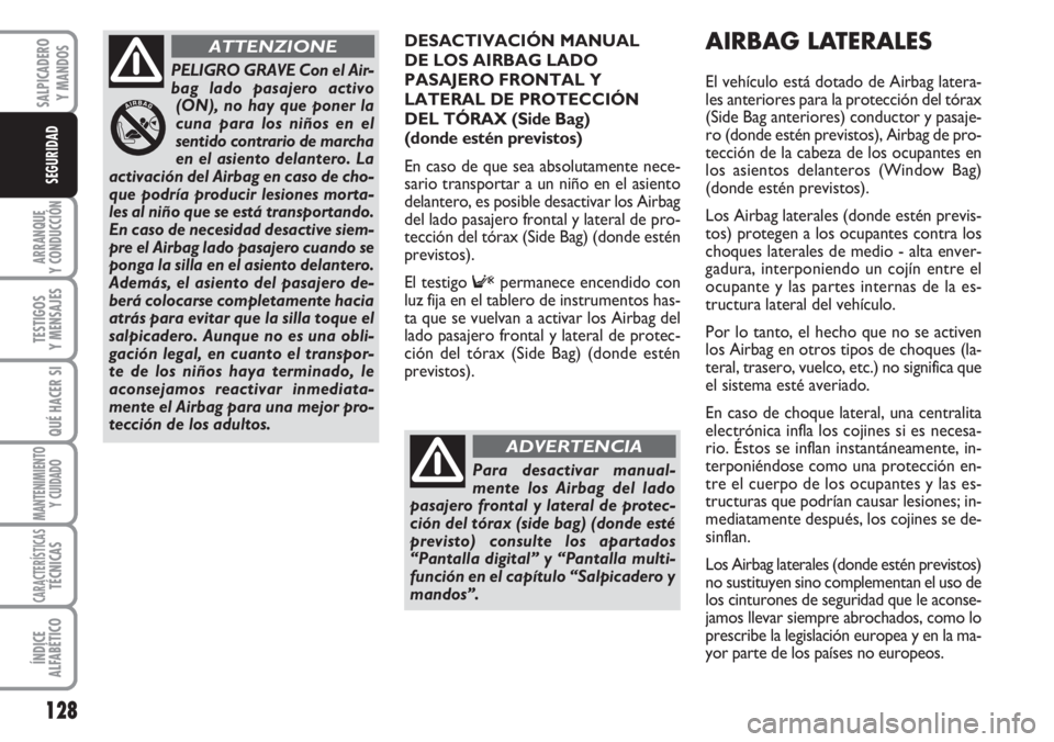 FIAT DUCATO 2007 Manual de Empleo y Cuidado (in Spanish) DESACTIVACIÓN MANUAL
DE LOS AIRBAG LADO
PASAJERO FRONTAL Y
LATERAL DE PROTECCIÓN
DEL TÓRAX (Side Bag)
(donde estén previstos)
En caso de que sea absolutamente nece-
sario transportar a un niño FIAT DUCATO 2007 Manual de Empleo y Cuidado (in Spanish) DESACTIVACIÓN MANUAL
DE LOS AIRBAG LADO
PASAJERO FRONTAL Y
LATERAL DE PROTECCIÓN
DEL TÓRAX (Side Bag)
(donde estén previstos)
En caso de que sea absolutamente nece-
sario transportar a un niño