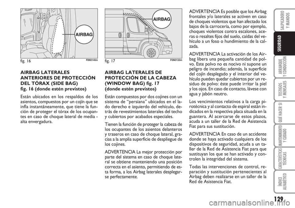 FIAT DUCATO 2007 Manual de Empleo y Cuidado (in Spanish) 129
ARRANQUE
Y CONDUCCIÓN
TESTIGOS
Y MENSAJES
QUÉ HACER SI
MANTENIMIENTO
Y CUIDADO
CARACTERÍSTICASTÉCNICAS
ÍNDICE
ALFABÉTICO
SALPICADERO
Y MANDOS
SEGURIDAD
AIRBAG LATERALES
ANTERIORES DE PROTECC FIAT DUCATO 2007 Manual de Empleo y Cuidado (in Spanish) 129
ARRANQUE
Y CONDUCCIÓN
TESTIGOS
Y MENSAJES
QUÉ HACER SI
MANTENIMIENTO
Y CUIDADO
CARACTERÍSTICASTÉCNICAS
ÍNDICE
ALFABÉTICO
SALPICADERO
Y MANDOS
SEGURIDAD
AIRBAG LATERALES
ANTERIORES DE PROTECC