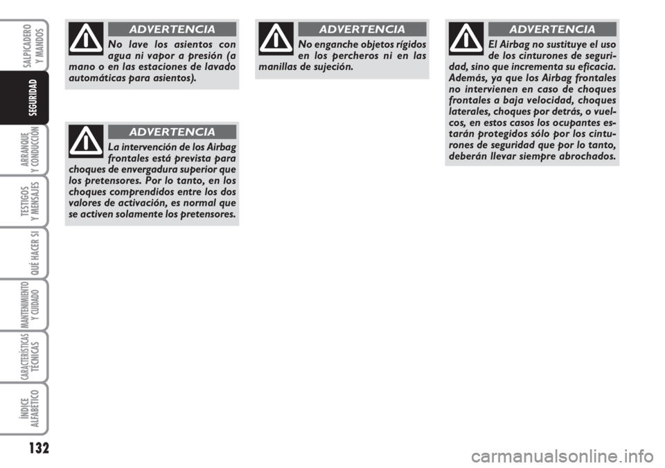 FIAT DUCATO 2007 Manual de Empleo y Cuidado (in Spanish) 132
ARRANQUE
Y CONDUCCIÓN
TESTIGOS
Y MENSAJES
QUÉ HACER SI
MANTENIMIENTO
Y CUIDADO
CARACTERÍSTICASTÉCNICAS
ÍNDICE
ALFABÉTICO
SALPICADERO
Y MANDOS
SEGURIDAD
No lave los asientos con
agua ni vapor FIAT DUCATO 2007 Manual de Empleo y Cuidado (in Spanish) 132
ARRANQUE
Y CONDUCCIÓN
TESTIGOS
Y MENSAJES
QUÉ HACER SI
MANTENIMIENTO
Y CUIDADO
CARACTERÍSTICASTÉCNICAS
ÍNDICE
ALFABÉTICO
SALPICADERO
Y MANDOS
SEGURIDAD
No lave los asientos con
agua ni vapor