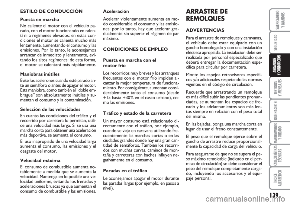FIAT DUCATO 2007 Manual de Empleo y Cuidado (in Spanish) 139
SEGURIDAD
TESTIGOS
Y MENSAJES
QUÉ HACER SI
MANTENIMIENTO
Y CUIDADO
CARACTERÍSTICASTÉCNICAS
ÍNDICE
ALFABÉTICO
SALPICADERO
Y MANDOS
ARRANQUE
Y CONDUCCIÓN
Aceleración
Acelerar violentamente au FIAT DUCATO 2007 Manual de Empleo y Cuidado (in Spanish) 139
SEGURIDAD
TESTIGOS
Y MENSAJES
QUÉ HACER SI
MANTENIMIENTO
Y CUIDADO
CARACTERÍSTICASTÉCNICAS
ÍNDICE
ALFABÉTICO
SALPICADERO
Y MANDOS
ARRANQUE
Y CONDUCCIÓN
Aceleración
Acelerar violentamente au