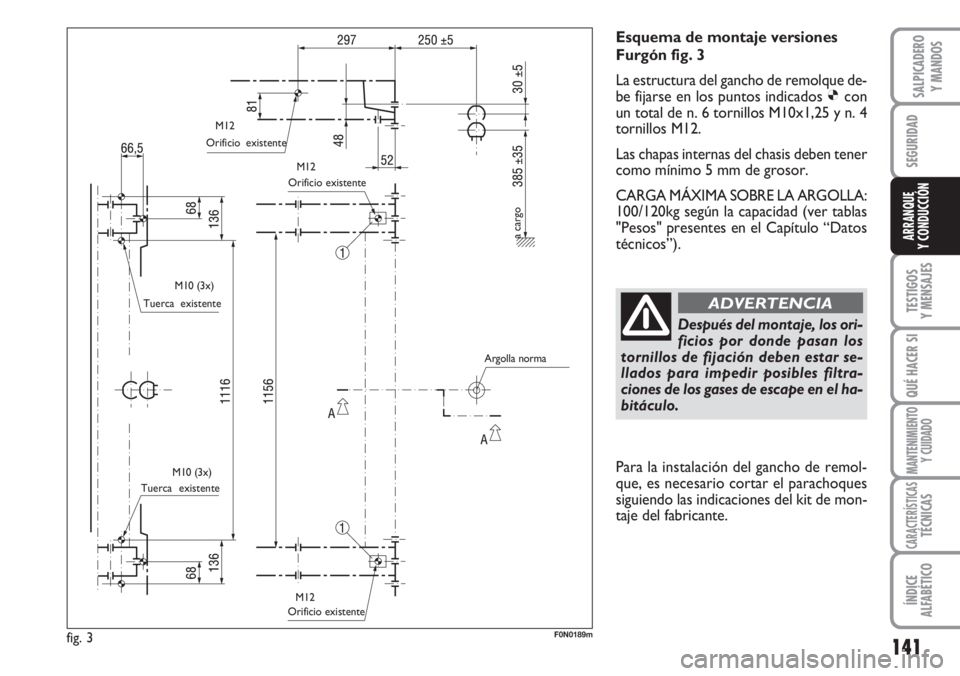 FIAT DUCATO 2007 Manual de Empleo y Cuidado (in Spanish) 141
SEGURIDAD
TESTIGOS
Y MENSAJES
QUÉ HACER SI
MANTENIMIENTO
Y CUIDADO
CARACTERÍSTICASTÉCNICAS
ÍNDICE
ALFABÉTICO
SALPICADERO
Y MANDOS
ARRANQUE
Y CONDUCCIÓN
Esquema de montaje versiones
Furgón f FIAT DUCATO 2007 Manual de Empleo y Cuidado (in Spanish) 141
SEGURIDAD
TESTIGOS
Y MENSAJES
QUÉ HACER SI
MANTENIMIENTO
Y CUIDADO
CARACTERÍSTICASTÉCNICAS
ÍNDICE
ALFABÉTICO
SALPICADERO
Y MANDOS
ARRANQUE
Y CONDUCCIÓN
Esquema de montaje versiones
Furgón f