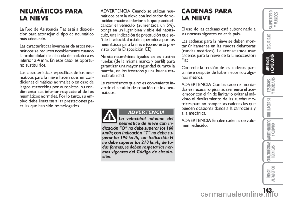 FIAT DUCATO 2007 Manual de Empleo y Cuidado (in Spanish) 143
SEGURIDAD
TESTIGOS
Y MENSAJES
QUÉ HACER SI
MANTENIMIENTO
Y CUIDADO
CARACTERÍSTICASTÉCNICAS
ÍNDICE
ALFABÉTICO
SALPICADERO
Y MANDOS
ARRANQUE
Y CONDUCCIÓN
ADVERTENCIA Cuando se utilizan neu-
m FIAT DUCATO 2007 Manual de Empleo y Cuidado (in Spanish) 143
SEGURIDAD
TESTIGOS
Y MENSAJES
QUÉ HACER SI
MANTENIMIENTO
Y CUIDADO
CARACTERÍSTICASTÉCNICAS
ÍNDICE
ALFABÉTICO
SALPICADERO
Y MANDOS
ARRANQUE
Y CONDUCCIÓN
ADVERTENCIA Cuando se utilizan neu-
m