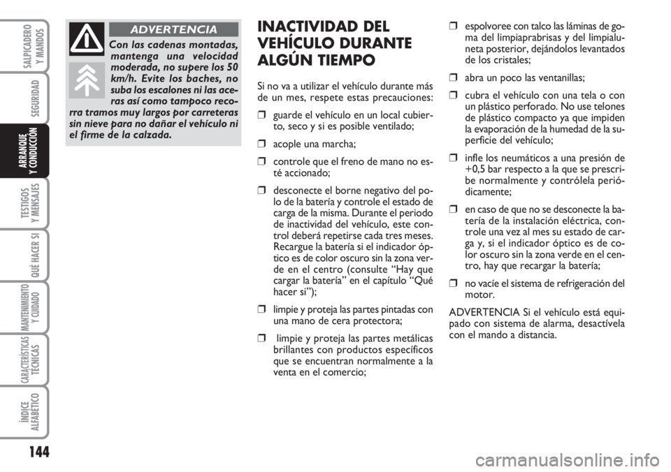 FIAT DUCATO 2007 Manual de Empleo y Cuidado (in Spanish) 144
SEGURIDAD
TESTIGOS
Y MENSAJES
QUÉ HACER SI
MANTENIMIENTO
Y CUIDADO
CARACTERÍSTICASTÉCNICAS
ÍNDICE
ALFABÉTICO
SALPICADERO
Y MANDOS
ARRANQUE
Y CONDUCCIÓN
INACTIVIDAD DEL
VEHÍCULO DURANTE
ALG FIAT DUCATO 2007 Manual de Empleo y Cuidado (in Spanish) 144
SEGURIDAD
TESTIGOS
Y MENSAJES
QUÉ HACER SI
MANTENIMIENTO
Y CUIDADO
CARACTERÍSTICASTÉCNICAS
ÍNDICE
ALFABÉTICO
SALPICADERO
Y MANDOS
ARRANQUE
Y CONDUCCIÓN
INACTIVIDAD DEL
VEHÍCULO DURANTE
ALG
