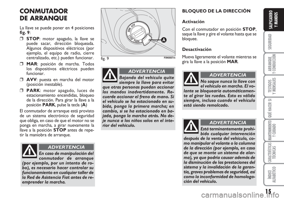FIAT DUCATO 2007 Manual de Empleo y Cuidado (in Spanish) 15
SEGURIDAD
ARRANQUE
Y CONDUCCIÓN
TESTIGOS
Y MENSAJES
QUÉ HACER SI
MANTENIMIENTO
Y CUIDADO
CARACTERÍSTICASTÉCNICAS
ÍNDICE
ALFABÉTICO
SALPICADERO
Y MANDOS
CONMUTADOR
DE ARRANQUE
La llave se pue FIAT DUCATO 2007 Manual de Empleo y Cuidado (in Spanish) 15
SEGURIDAD
ARRANQUE
Y CONDUCCIÓN
TESTIGOS
Y MENSAJES
QUÉ HACER SI
MANTENIMIENTO
Y CUIDADO
CARACTERÍSTICASTÉCNICAS
ÍNDICE
ALFABÉTICO
SALPICADERO
Y MANDOS
CONMUTADOR
DE ARRANQUE
La llave se pue