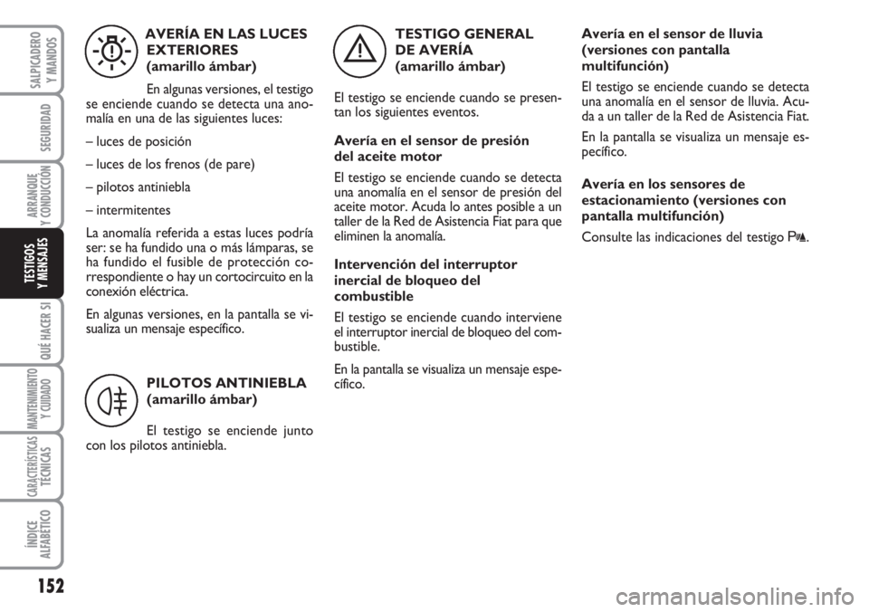 FIAT DUCATO 2007 Manual de Empleo y Cuidado (in Spanish) 152
SEGURIDAD
ARRANQUE
Y CONDUCCIÓN
QUÉ HACER SI
MANTENIMIENTO
Y CUIDADO
CARACTERÍSTICASTÉCNICAS
ÍNDICE
ALFABÉTICO
SALPICADERO
Y MANDOS
TESTIGOS
Y MENSAJES
TESTIGO GENERAL
DE AVERÍA
(amarillo FIAT DUCATO 2007 Manual de Empleo y Cuidado (in Spanish) 152
SEGURIDAD
ARRANQUE
Y CONDUCCIÓN
QUÉ HACER SI
MANTENIMIENTO
Y CUIDADO
CARACTERÍSTICASTÉCNICAS
ÍNDICE
ALFABÉTICO
SALPICADERO
Y MANDOS
TESTIGOS
Y MENSAJES
TESTIGO GENERAL
DE AVERÍA
(amarillo