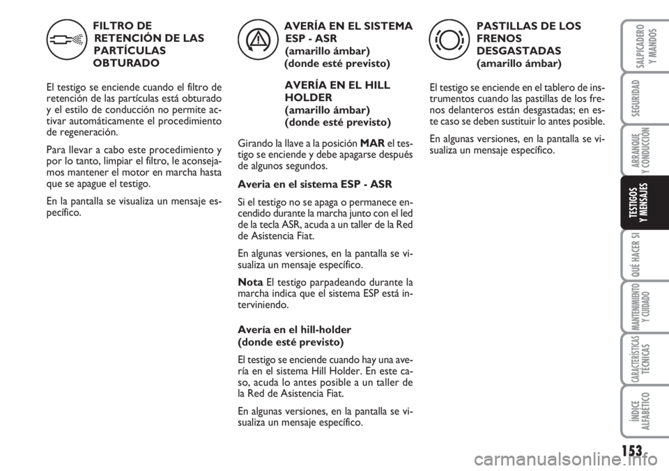FIAT DUCATO 2007 Manual de Empleo y Cuidado (in Spanish) 153
SEGURIDAD
ARRANQUE
Y CONDUCCIÓN
QUÉ HACER SI
MANTENIMIENTO
Y CUIDADO
CARACTERÍSTICASTÉCNICAS
ÍNDICE
ALFABÉTICO
SALPICADERO
Y MANDOS
TESTIGOS
Y MENSAJES
FILTRO DE
RETENCIÓN DE LAS
PARTÍCULA FIAT DUCATO 2007 Manual de Empleo y Cuidado (in Spanish) 153
SEGURIDAD
ARRANQUE
Y CONDUCCIÓN
QUÉ HACER SI
MANTENIMIENTO
Y CUIDADO
CARACTERÍSTICASTÉCNICAS
ÍNDICE
ALFABÉTICO
SALPICADERO
Y MANDOS
TESTIGOS
Y MENSAJES
FILTRO DE
RETENCIÓN DE LAS
PARTÍCULA