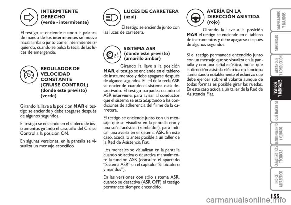 FIAT DUCATO 2007 Manual de Empleo y Cuidado (in Spanish) 155
SEGURIDAD
ARRANQUE
Y CONDUCCIÓN
QUÉ HACER SI
MANTENIMIENTO
Y CUIDADO
CARACTERÍSTICASTÉCNICAS
ÍNDICE
ALFABÉTICO
SALPICADERO
Y MANDOS
TESTIGOS
Y MENSAJES
REGULADOR DE
VELOCIDAD
CONSTANTE
(CRUI FIAT DUCATO 2007 Manual de Empleo y Cuidado (in Spanish) 155
SEGURIDAD
ARRANQUE
Y CONDUCCIÓN
QUÉ HACER SI
MANTENIMIENTO
Y CUIDADO
CARACTERÍSTICASTÉCNICAS
ÍNDICE
ALFABÉTICO
SALPICADERO
Y MANDOS
TESTIGOS
Y MENSAJES
REGULADOR DE
VELOCIDAD
CONSTANTE
(CRUI
