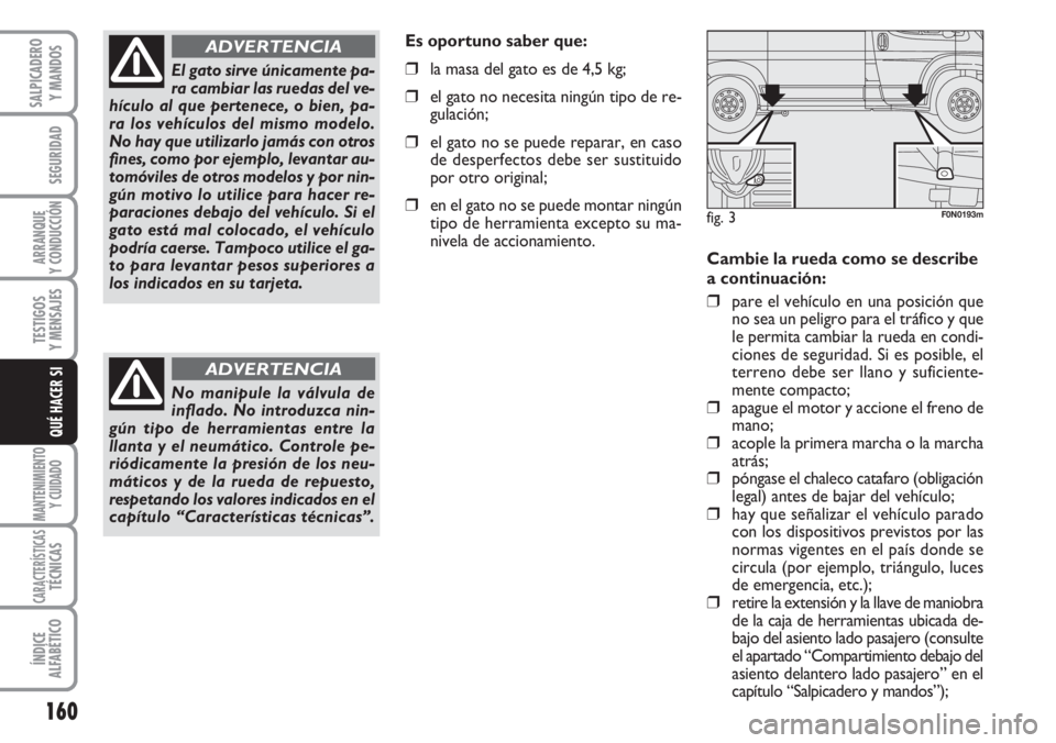 FIAT DUCATO 2007 Manual de Empleo y Cuidado (in Spanish) 160
SEGURIDAD
ARRANQUE
Y CONDUCCIÓN
TESTIGOS
Y MENSAJES
MANTENIMIENTO
Y CUIDADO
CARACTERÍSTICASTÉCNICAS
ÍNDICE
ALFABÉTICO
SALPICADERO
Y MANDOS
QUÉ HACER SI
Cambie la rueda como se describe
a con FIAT DUCATO 2007 Manual de Empleo y Cuidado (in Spanish) 160
SEGURIDAD
ARRANQUE
Y CONDUCCIÓN
TESTIGOS
Y MENSAJES
MANTENIMIENTO
Y CUIDADO
CARACTERÍSTICASTÉCNICAS
ÍNDICE
ALFABÉTICO
SALPICADERO
Y MANDOS
QUÉ HACER SI
Cambie la rueda como se describe
a con