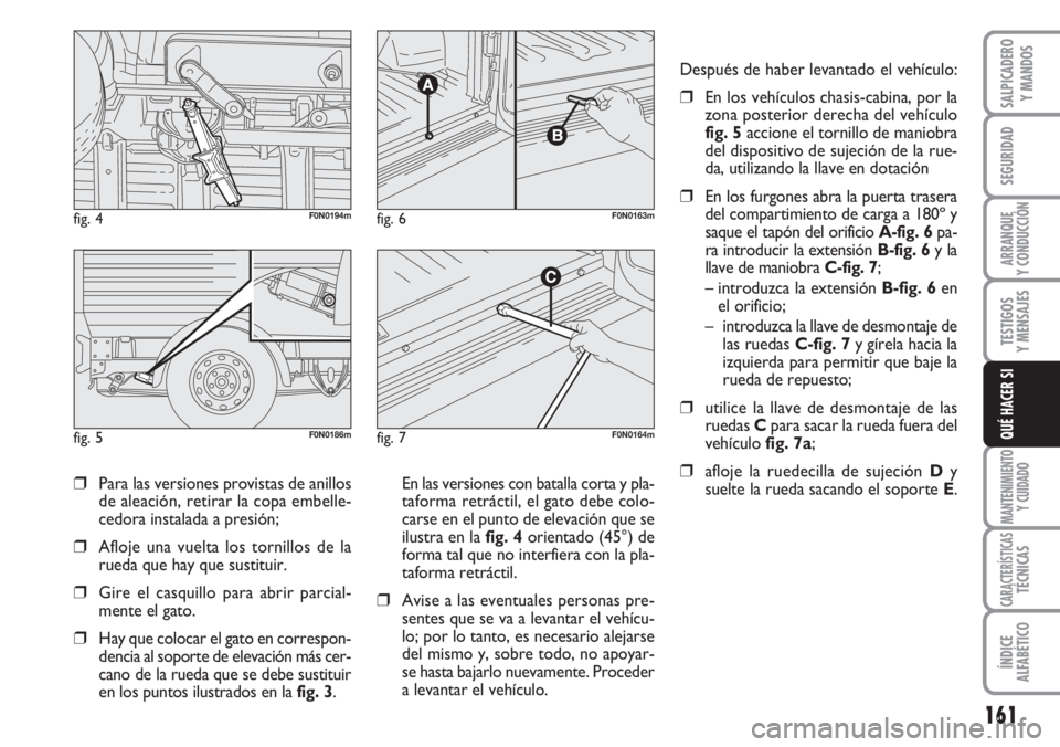 FIAT DUCATO 2007 Manual de Empleo y Cuidado (in Spanish) 161
SEGURIDAD
ARRANQUE
Y CONDUCCIÓN
TESTIGOS
Y MENSAJES
MANTENIMIENTO
Y CUIDADO
CARACTERÍSTICASTÉCNICAS
ÍNDICE
ALFABÉTICO
SALPICADERO
Y MANDOS
QUÉ HACER SI
❒Para las versiones provistas de ani FIAT DUCATO 2007 Manual de Empleo y Cuidado (in Spanish) 161
SEGURIDAD
ARRANQUE
Y CONDUCCIÓN
TESTIGOS
Y MENSAJES
MANTENIMIENTO
Y CUIDADO
CARACTERÍSTICASTÉCNICAS
ÍNDICE
ALFABÉTICO
SALPICADERO
Y MANDOS
QUÉ HACER SI
❒Para las versiones provistas de ani