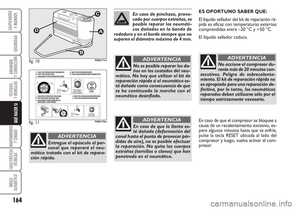 FIAT DUCATO 2007 Manual de Empleo y Cuidado (in Spanish) 164
SEGURIDAD
ARRANQUE
Y CONDUCCIÓN
TESTIGOS
Y MENSAJES
MANTENIMIENTO
Y CUIDADO
CARACTERÍSTICASTÉCNICAS
ÍNDICE
ALFABÉTICO
SALPICADERO
Y MANDOS
QUÉ HACER SI
ES OPORTUNO SABER QUE:
El líquido sel FIAT DUCATO 2007 Manual de Empleo y Cuidado (in Spanish) 164
SEGURIDAD
ARRANQUE
Y CONDUCCIÓN
TESTIGOS
Y MENSAJES
MANTENIMIENTO
Y CUIDADO
CARACTERÍSTICASTÉCNICAS
ÍNDICE
ALFABÉTICO
SALPICADERO
Y MANDOS
QUÉ HACER SI
ES OPORTUNO SABER QUE:
El líquido sel