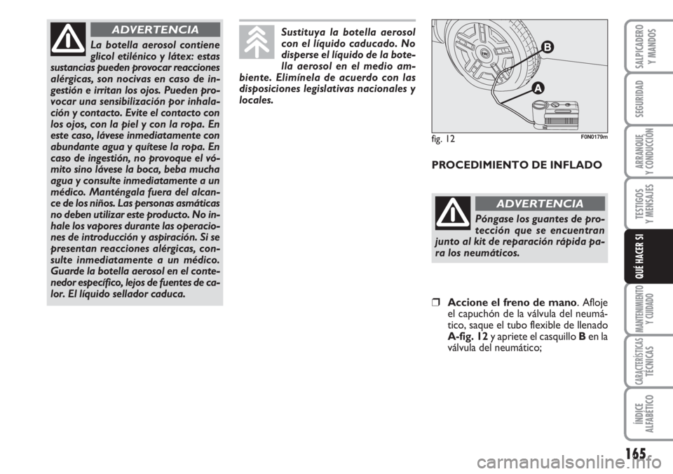 FIAT DUCATO 2007 Manual de Empleo y Cuidado (in Spanish) 165
SEGURIDAD
ARRANQUE
Y CONDUCCIÓN
TESTIGOS
Y MENSAJES
MANTENIMIENTO
Y CUIDADO
CARACTERÍSTICASTÉCNICAS
ÍNDICE
ALFABÉTICO
SALPICADERO
Y MANDOS
QUÉ HACER SI
La botella aerosol contiene
glicol eti FIAT DUCATO 2007 Manual de Empleo y Cuidado (in Spanish) 165
SEGURIDAD
ARRANQUE
Y CONDUCCIÓN
TESTIGOS
Y MENSAJES
MANTENIMIENTO
Y CUIDADO
CARACTERÍSTICASTÉCNICAS
ÍNDICE
ALFABÉTICO
SALPICADERO
Y MANDOS
QUÉ HACER SI
La botella aerosol contiene
glicol eti