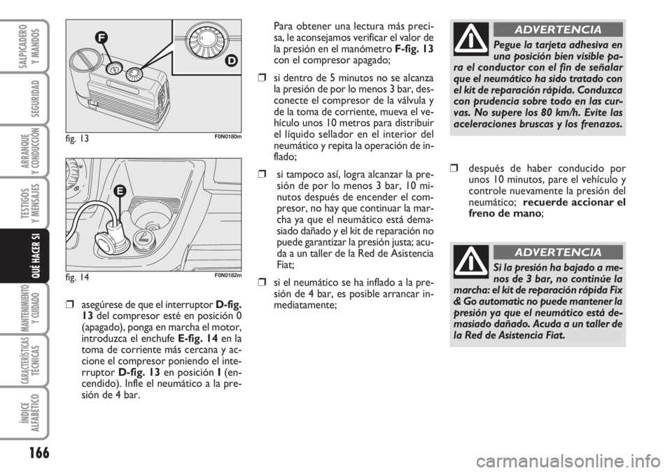 FIAT DUCATO 2007 Manual de Empleo y Cuidado (in Spanish) 166
SEGURIDAD
ARRANQUE
Y CONDUCCIÓN
TESTIGOS
Y MENSAJES
MANTENIMIENTO
Y CUIDADO
CARACTERÍSTICASTÉCNICAS
ÍNDICE
ALFABÉTICO
SALPICADERO
Y MANDOS
QUÉ HACER SI
❒asegúrese de que el interruptor D- FIAT DUCATO 2007 Manual de Empleo y Cuidado (in Spanish) 166
SEGURIDAD
ARRANQUE
Y CONDUCCIÓN
TESTIGOS
Y MENSAJES
MANTENIMIENTO
Y CUIDADO
CARACTERÍSTICASTÉCNICAS
ÍNDICE
ALFABÉTICO
SALPICADERO
Y MANDOS
QUÉ HACER SI
❒asegúrese de que el interruptor D-
