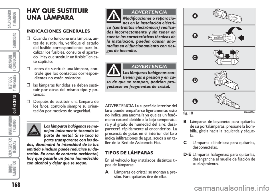 FIAT DUCATO 2007 Manual de Empleo y Cuidado (in Spanish) 168
SEGURIDAD
ARRANQUE
Y CONDUCCIÓN
TESTIGOS
Y MENSAJES
MANTENIMIENTO
Y CUIDADO
CARACTERÍSTICASTÉCNICAS
ÍNDICE
ALFABÉTICO
SALPICADERO
Y MANDOS
QUÉ HACER SI
HAY QUE SUSTITUIR
UNA LÁMPARA
INDICA FIAT DUCATO 2007 Manual de Empleo y Cuidado (in Spanish) 168
SEGURIDAD
ARRANQUE
Y CONDUCCIÓN
TESTIGOS
Y MENSAJES
MANTENIMIENTO
Y CUIDADO
CARACTERÍSTICASTÉCNICAS
ÍNDICE
ALFABÉTICO
SALPICADERO
Y MANDOS
QUÉ HACER SI
HAY QUE SUSTITUIR
UNA LÁMPARA
INDICA