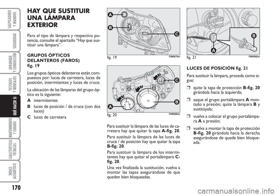 FIAT DUCATO 2007 Manual de Empleo y Cuidado (in Spanish) 170
SEGURIDAD
ARRANQUE
Y CONDUCCIÓN
TESTIGOS
Y MENSAJES
MANTENIMIENTO
Y CUIDADO
CARACTERÍSTICASTÉCNICAS
ÍNDICE
ALFABÉTICO
SALPICADERO
Y MANDOS
QUÉ HACER SI
HAY QUE SUSTITUIR
UNA LÁMPARA
EXTERIO FIAT DUCATO 2007 Manual de Empleo y Cuidado (in Spanish) 170
SEGURIDAD
ARRANQUE
Y CONDUCCIÓN
TESTIGOS
Y MENSAJES
MANTENIMIENTO
Y CUIDADO
CARACTERÍSTICASTÉCNICAS
ÍNDICE
ALFABÉTICO
SALPICADERO
Y MANDOS
QUÉ HACER SI
HAY QUE SUSTITUIR
UNA LÁMPARA
EXTERIO