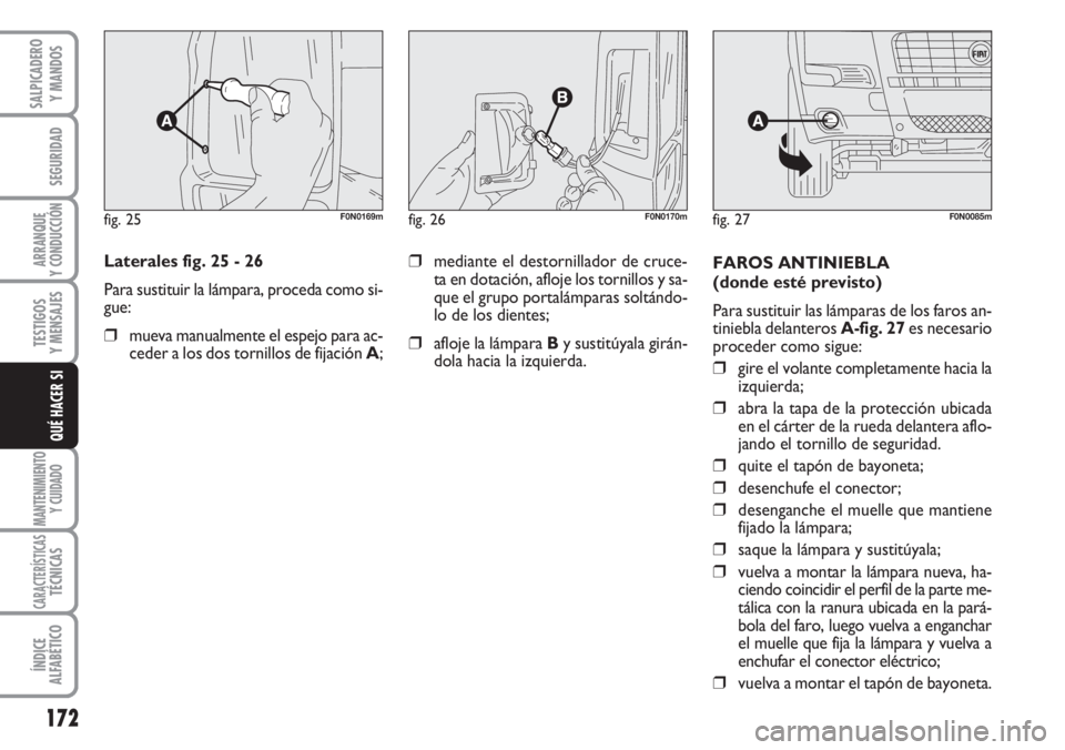 FIAT DUCATO 2007 Manual de Empleo y Cuidado (in Spanish) 172
SEGURIDAD
ARRANQUE
Y CONDUCCIÓN
TESTIGOS
Y MENSAJES
MANTENIMIENTO
Y CUIDADO
CARACTERÍSTICASTÉCNICAS
ÍNDICE
ALFABÉTICO
SALPICADERO
Y MANDOS
QUÉ HACER SI
Laterales fig. 25 - 26
Para sustituir FIAT DUCATO 2007 Manual de Empleo y Cuidado (in Spanish) 172
SEGURIDAD
ARRANQUE
Y CONDUCCIÓN
TESTIGOS
Y MENSAJES
MANTENIMIENTO
Y CUIDADO
CARACTERÍSTICASTÉCNICAS
ÍNDICE
ALFABÉTICO
SALPICADERO
Y MANDOS
QUÉ HACER SI
Laterales fig. 25 - 26
Para sustituir
