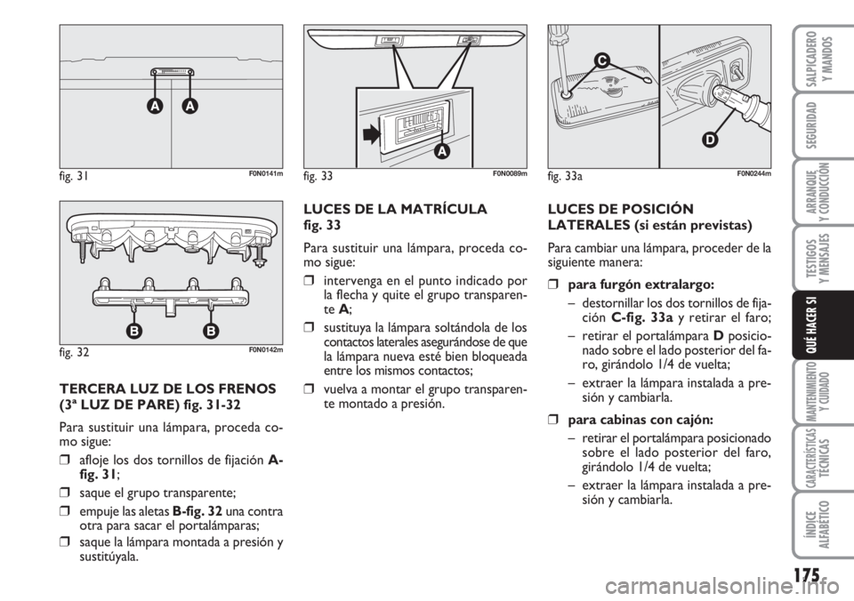 FIAT DUCATO 2007 Manual de Empleo y Cuidado (in Spanish) 175
SEGURIDAD
ARRANQUE
Y CONDUCCIÓN
TESTIGOS
Y MENSAJES
MANTENIMIENTO
Y CUIDADO
CARACTERÍSTICASTÉCNICAS
ÍNDICE
ALFABÉTICO
SALPICADERO
Y MANDOS
QUÉ HACER SI
TERCERA LUZ DE LOS FRENOS
(3ª LUZ DE FIAT DUCATO 2007 Manual de Empleo y Cuidado (in Spanish) 175
SEGURIDAD
ARRANQUE
Y CONDUCCIÓN
TESTIGOS
Y MENSAJES
MANTENIMIENTO
Y CUIDADO
CARACTERÍSTICASTÉCNICAS
ÍNDICE
ALFABÉTICO
SALPICADERO
Y MANDOS
QUÉ HACER SI
TERCERA LUZ DE LOS FRENOS
(3ª LUZ DE