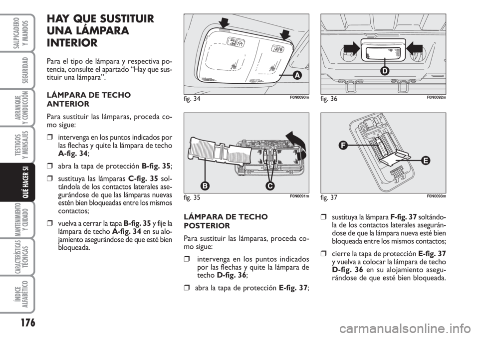 FIAT DUCATO 2007 Manual de Empleo y Cuidado (in Spanish) 176
SEGURIDAD
ARRANQUE
Y CONDUCCIÓN
TESTIGOS
Y MENSAJES
MANTENIMIENTO
Y CUIDADO
CARACTERÍSTICASTÉCNICAS
ÍNDICE
ALFABÉTICO
SALPICADERO
Y MANDOS
QUÉ HACER SI
LÁMPARA DE TECHO
POSTERIOR
Para sust FIAT DUCATO 2007 Manual de Empleo y Cuidado (in Spanish) 176
SEGURIDAD
ARRANQUE
Y CONDUCCIÓN
TESTIGOS
Y MENSAJES
MANTENIMIENTO
Y CUIDADO
CARACTERÍSTICASTÉCNICAS
ÍNDICE
ALFABÉTICO
SALPICADERO
Y MANDOS
QUÉ HACER SI
LÁMPARA DE TECHO
POSTERIOR
Para sust