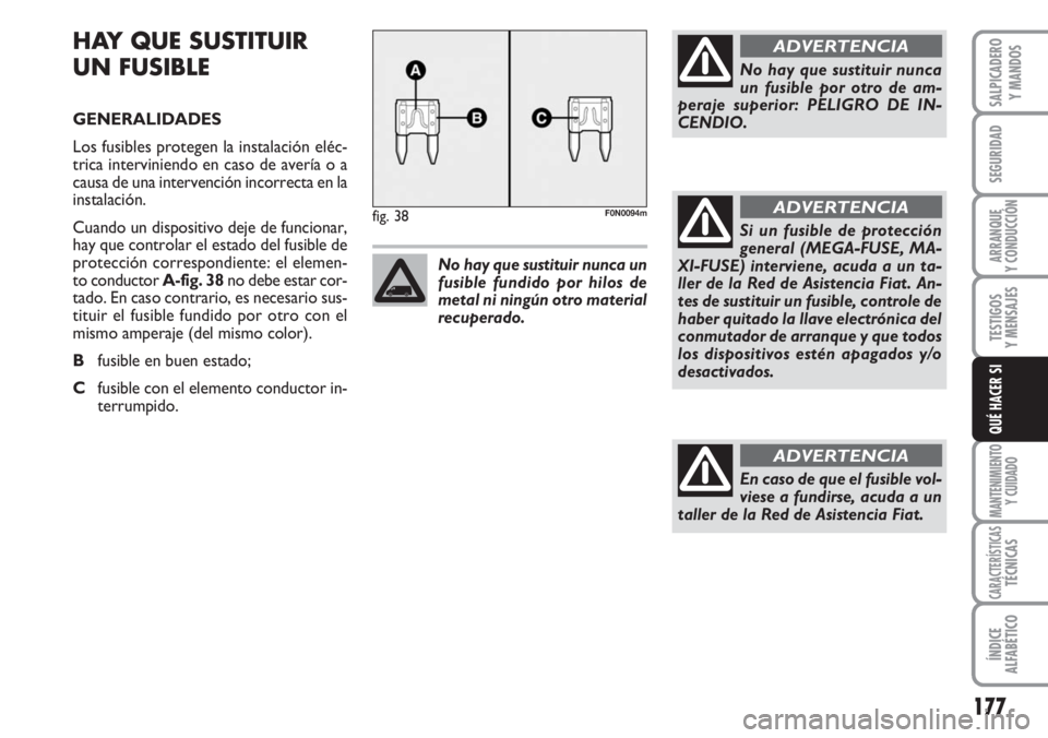FIAT DUCATO 2007 Manual de Empleo y Cuidado (in Spanish) 177
SEGURIDAD
ARRANQUE
Y CONDUCCIÓN
TESTIGOS
Y MENSAJES
MANTENIMIENTO
Y CUIDADO
CARACTERÍSTICASTÉCNICAS
ÍNDICE
ALFABÉTICO
SALPICADERO
Y MANDOS
QUÉ HACER SI
HAY QUE SUSTITUIR
UN FUSIBLE
GENERALID FIAT DUCATO 2007 Manual de Empleo y Cuidado (in Spanish) 177
SEGURIDAD
ARRANQUE
Y CONDUCCIÓN
TESTIGOS
Y MENSAJES
MANTENIMIENTO
Y CUIDADO
CARACTERÍSTICASTÉCNICAS
ÍNDICE
ALFABÉTICO
SALPICADERO
Y MANDOS
QUÉ HACER SI
HAY QUE SUSTITUIR
UN FUSIBLE
GENERALID