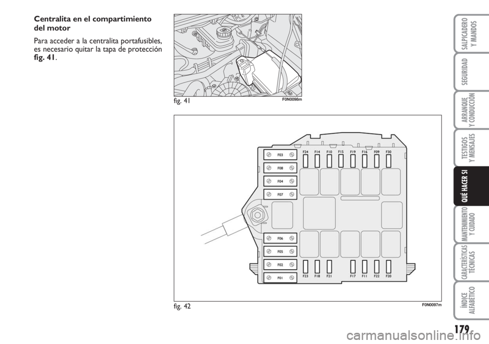 FIAT DUCATO 2007 Manual de Empleo y Cuidado (in Spanish) 179
SEGURIDAD
ARRANQUE
Y CONDUCCIÓN
TESTIGOS
Y MENSAJES
MANTENIMIENTO
Y CUIDADO
CARACTERÍSTICASTÉCNICAS
ÍNDICE
ALFABÉTICO
SALPICADERO
Y MANDOS
QUÉ HACER SI
fig. 42F0N0097m
fig. 41F0N0098m
Centra FIAT DUCATO 2007 Manual de Empleo y Cuidado (in Spanish) 179
SEGURIDAD
ARRANQUE
Y CONDUCCIÓN
TESTIGOS
Y MENSAJES
MANTENIMIENTO
Y CUIDADO
CARACTERÍSTICASTÉCNICAS
ÍNDICE
ALFABÉTICO
SALPICADERO
Y MANDOS
QUÉ HACER SI
fig. 42F0N0097m
fig. 41F0N0098m
Centra
