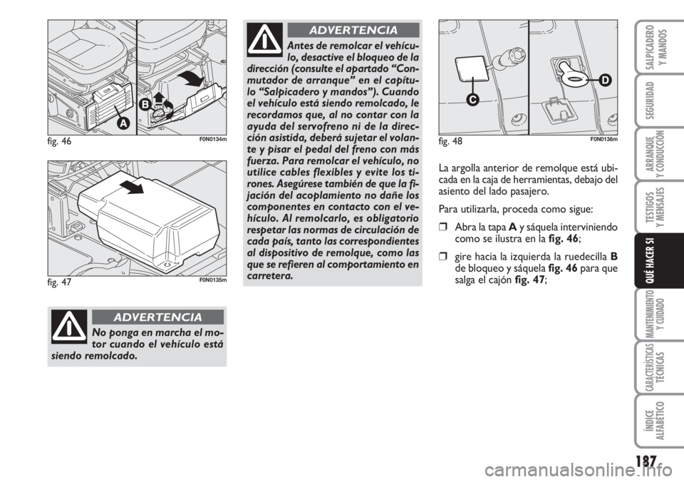 FIAT DUCATO 2007 Manual de Empleo y Cuidado (in Spanish) 187
SEGURIDAD
ARRANQUE
Y CONDUCCIÓN
TESTIGOS
Y MENSAJES
MANTENIMIENTO
Y CUIDADO
CARACTERÍSTICASTÉCNICAS
ÍNDICE
ALFABÉTICO
SALPICADERO
Y MANDOS
QUÉ HACER SI
fig. 46F0N0134m
No ponga en marcha el FIAT DUCATO 2007 Manual de Empleo y Cuidado (in Spanish) 187
SEGURIDAD
ARRANQUE
Y CONDUCCIÓN
TESTIGOS
Y MENSAJES
MANTENIMIENTO
Y CUIDADO
CARACTERÍSTICASTÉCNICAS
ÍNDICE
ALFABÉTICO
SALPICADERO
Y MANDOS
QUÉ HACER SI
fig. 46F0N0134m
No ponga en marcha el