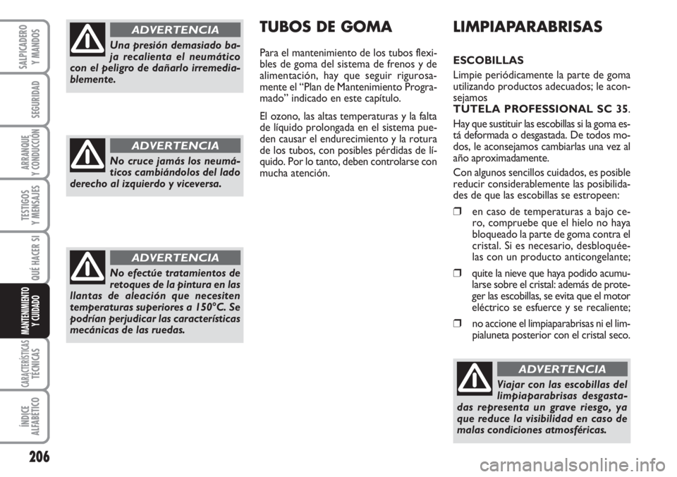 FIAT DUCATO 2007  Manual de Empleo y Cuidado (in Spanish) 206
SEGURIDAD
ARRANQUE
Y CONDUCCIÓN
TESTIGOS
Y MENSAJES
CARACTERÍSTICASTÉCNICAS
ÍNDICE
ALFABÉTICO
SALPICADERO
Y MANDOS
QUÉ HACER SI
MANTENIMIENTO
Y CUIDADO
LIMPIAPARABRISAS
ESCOBILLAS
Limpie per