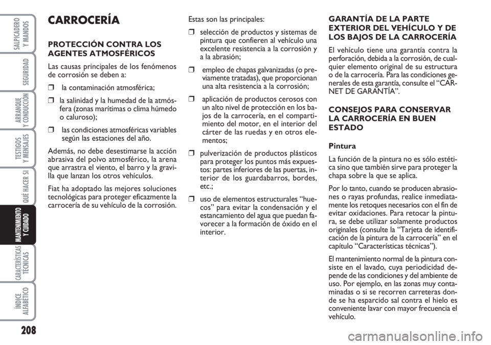 FIAT DUCATO 2007  Manual de Empleo y Cuidado (in Spanish) 208
SEGURIDAD
ARRANQUE
Y CONDUCCIÓN
TESTIGOS
Y MENSAJES
CARACTERÍSTICASTÉCNICAS
ÍNDICE
ALFABÉTICO
SALPICADERO
Y MANDOS
QUÉ HACER SI
MANTENIMIENTO
Y CUIDADO
GARANTÍA DE LA PARTE
EXTERIOR DEL VEH
