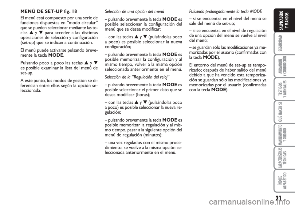 FIAT DUCATO 2007 Manual de Empleo y Cuidado (in Spanish) 21
SEGURIDAD
ARRANQUE
Y CONDUCCIÓN
TESTIGOS
Y MENSAJES
QUÉ HACER SI
MANTENIMIENTO
Y CUIDADO
CARACTERÍSTICASTÉCNICAS
ÍNDICE
ALFABÉTICO
SALPICADERO
Y MANDOS
MENÚ DE SET-UP fig. 18
El menú está FIAT DUCATO 2007 Manual de Empleo y Cuidado (in Spanish) 21
SEGURIDAD
ARRANQUE
Y CONDUCCIÓN
TESTIGOS
Y MENSAJES
QUÉ HACER SI
MANTENIMIENTO
Y CUIDADO
CARACTERÍSTICASTÉCNICAS
ÍNDICE
ALFABÉTICO
SALPICADERO
Y MANDOS
MENÚ DE SET-UP fig. 18
El menú está