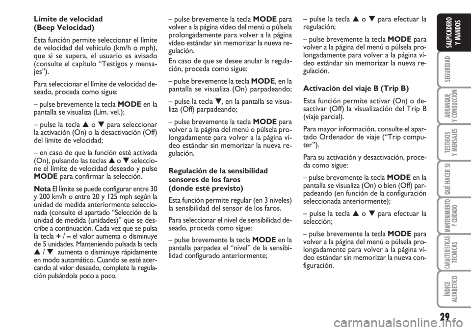 FIAT DUCATO 2007 Manual de Empleo y Cuidado (in Spanish) 29
SEGURIDAD
ARRANQUE
Y CONDUCCIÓN
TESTIGOS
Y MENSAJES
QUÉ HACER SI
MANTENIMIENTO
Y CUIDADO
CARACTERÍSTICASTÉCNICAS
ÍNDICE
ALFABÉTICO
SALPICADERO
Y MANDOS
– pulse brevemente la tecla MODE para FIAT DUCATO 2007 Manual de Empleo y Cuidado (in Spanish) 29
SEGURIDAD
ARRANQUE
Y CONDUCCIÓN
TESTIGOS
Y MENSAJES
QUÉ HACER SI
MANTENIMIENTO
Y CUIDADO
CARACTERÍSTICASTÉCNICAS
ÍNDICE
ALFABÉTICO
SALPICADERO
Y MANDOS
– pulse brevemente la tecla MODE para