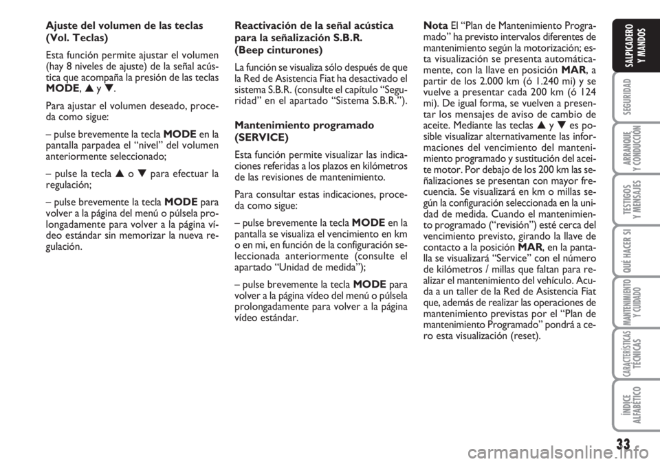 FIAT DUCATO 2007 Manual de Empleo y Cuidado (in Spanish) 33
SEGURIDAD
ARRANQUE
Y CONDUCCIÓN
TESTIGOS
Y MENSAJES
QUÉ HACER SI
MANTENIMIENTO
Y CUIDADO
CARACTERÍSTICASTÉCNICAS
ÍNDICE
ALFABÉTICO
SALPICADERO
Y MANDOS
Ajuste del volumen de las teclas
(Vol. FIAT DUCATO 2007 Manual de Empleo y Cuidado (in Spanish) 33
SEGURIDAD
ARRANQUE
Y CONDUCCIÓN
TESTIGOS
Y MENSAJES
QUÉ HACER SI
MANTENIMIENTO
Y CUIDADO
CARACTERÍSTICASTÉCNICAS
ÍNDICE
ALFABÉTICO
SALPICADERO
Y MANDOS
Ajuste del volumen de las teclas
(Vol.