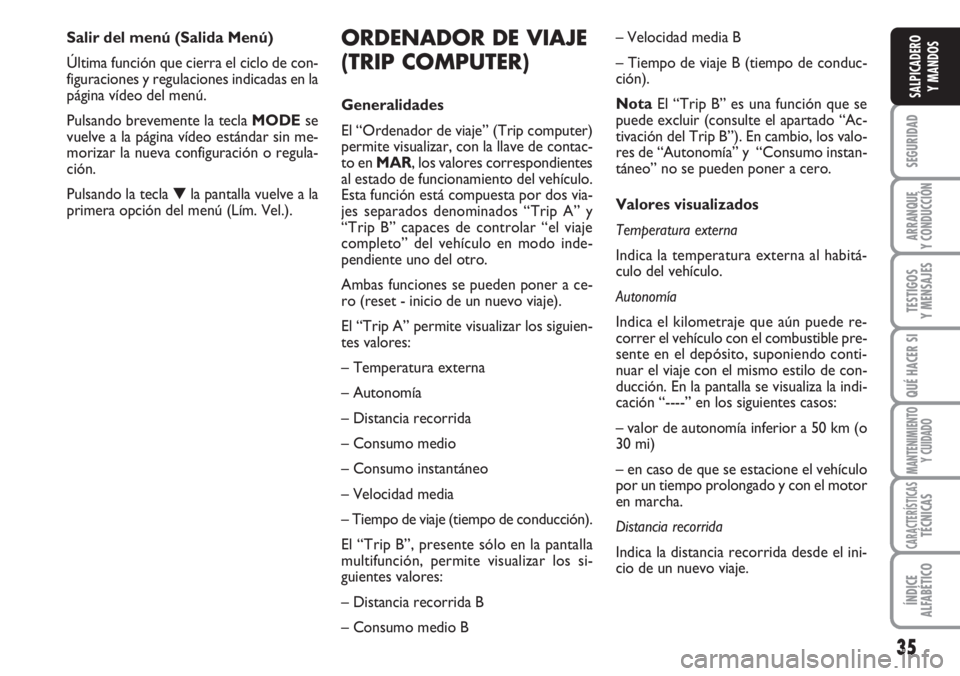 FIAT DUCATO 2007 Manual de Empleo y Cuidado (in Spanish) 35
SEGURIDAD
ARRANQUE
Y CONDUCCIÓN
TESTIGOS
Y MENSAJES
QUÉ HACER SI
MANTENIMIENTO
Y CUIDADO
CARACTERÍSTICASTÉCNICAS
ÍNDICE
ALFABÉTICO
SALPICADERO
Y MANDOS
ORDENADOR DE VIAJE
(TRIP COMPUTER)
Gene FIAT DUCATO 2007 Manual de Empleo y Cuidado (in Spanish) 35
SEGURIDAD
ARRANQUE
Y CONDUCCIÓN
TESTIGOS
Y MENSAJES
QUÉ HACER SI
MANTENIMIENTO
Y CUIDADO
CARACTERÍSTICASTÉCNICAS
ÍNDICE
ALFABÉTICO
SALPICADERO
Y MANDOS
ORDENADOR DE VIAJE
(TRIP COMPUTER)
Gene