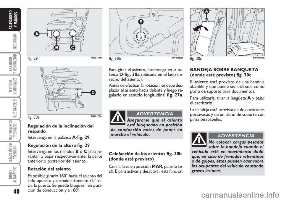 FIAT DUCATO 2007  Manual de Empleo y Cuidado (in Spanish) 40
SEGURIDAD
ARRANQUE
Y CONDUCCIÓN
TESTIGOS
Y MENSAJES
QUÉ HACER SI
MANTENIMIENTO
Y CUIDADO
CARACTERÍSTICASTÉCNICAS
ÍNDICE
ALFABÉTICO
SALPICADERO
Y MANDOS
Regulación de la inclinación del
resp