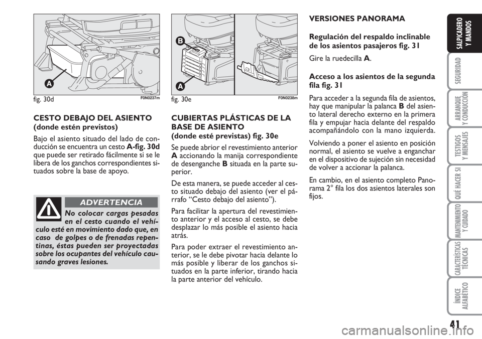 FIAT DUCATO 2007  Manual de Empleo y Cuidado (in Spanish) 41
SEGURIDAD
ARRANQUE
Y CONDUCCIÓN
TESTIGOS
Y MENSAJES
QUÉ HACER SI
MANTENIMIENTO
Y CUIDADO
CARACTERÍSTICASTÉCNICAS
ÍNDICE
ALFABÉTICO
SALPICADERO
Y MANDOS
VERSIONES PANORAMA
Regulación del resp