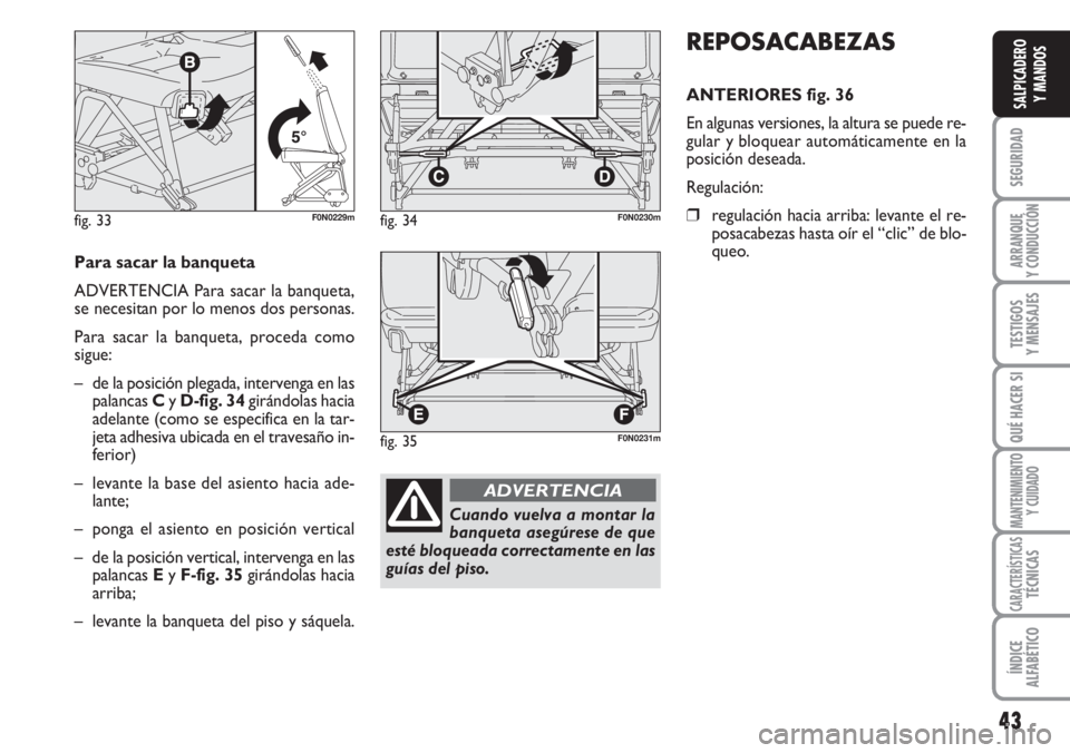 FIAT DUCATO 2007 Manual de Empleo y Cuidado (in Spanish) 43
SEGURIDAD
ARRANQUE
Y CONDUCCIÓN
TESTIGOS
Y MENSAJES
QUÉ HACER SI
MANTENIMIENTO
Y CUIDADO
CARACTERÍSTICASTÉCNICAS
ÍNDICE
ALFABÉTICO
SALPICADERO
Y MANDOS
REPOSACABEZAS
ANTERIORES fig. 36
En alg FIAT DUCATO 2007 Manual de Empleo y Cuidado (in Spanish) 43
SEGURIDAD
ARRANQUE
Y CONDUCCIÓN
TESTIGOS
Y MENSAJES
QUÉ HACER SI
MANTENIMIENTO
Y CUIDADO
CARACTERÍSTICASTÉCNICAS
ÍNDICE
ALFABÉTICO
SALPICADERO
Y MANDOS
REPOSACABEZAS
ANTERIORES fig. 36
En alg