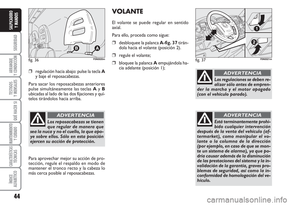 FIAT DUCATO 2007  Manual de Empleo y Cuidado (in Spanish) 44
SEGURIDAD
ARRANQUE
Y CONDUCCIÓN
TESTIGOS
Y MENSAJES
QUÉ HACER SI
MANTENIMIENTO
Y CUIDADO
CARACTERÍSTICASTÉCNICAS
ÍNDICE
ALFABÉTICO
SALPICADERO
Y MANDOS
❒regulación hacia abajo: pulse la te