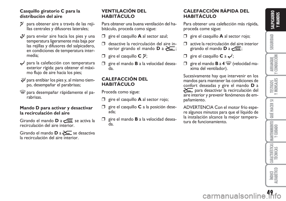FIAT DUCATO 2007 Manual de Empleo y Cuidado (in Spanish) 49
SEGURIDAD
ARRANQUE
Y CONDUCCIÓN
TESTIGOS
Y MENSAJES
QUÉ HACER SI
MANTENIMIENTO
Y CUIDADO
CARACTERÍSTICASTÉCNICAS
ÍNDICE
ALFABÉTICO
SALPICADERO
Y MANDOS
49
Casquillo giratorio C para la
distri FIAT DUCATO 2007 Manual de Empleo y Cuidado (in Spanish) 49
SEGURIDAD
ARRANQUE
Y CONDUCCIÓN
TESTIGOS
Y MENSAJES
QUÉ HACER SI
MANTENIMIENTO
Y CUIDADO
CARACTERÍSTICASTÉCNICAS
ÍNDICE
ALFABÉTICO
SALPICADERO
Y MANDOS
49
Casquillo giratorio C para la
distri