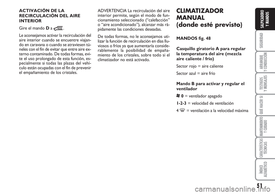 FIAT DUCATO 2007 Manual de Empleo y Cuidado (in Spanish) 51
SEGURIDAD
ARRANQUE
Y CONDUCCIÓN
TESTIGOS
Y MENSAJES
QUÉ HACER SI
MANTENIMIENTO
Y CUIDADO
CARACTERÍSTICASTÉCNICAS
ÍNDICE
ALFABÉTICO
SALPICADERO
Y MANDOS
CLIMATIZADOR
MANUAL
(donde esté previs FIAT DUCATO 2007 Manual de Empleo y Cuidado (in Spanish) 51
SEGURIDAD
ARRANQUE
Y CONDUCCIÓN
TESTIGOS
Y MENSAJES
QUÉ HACER SI
MANTENIMIENTO
Y CUIDADO
CARACTERÍSTICASTÉCNICAS
ÍNDICE
ALFABÉTICO
SALPICADERO
Y MANDOS
CLIMATIZADOR
MANUAL
(donde esté previs