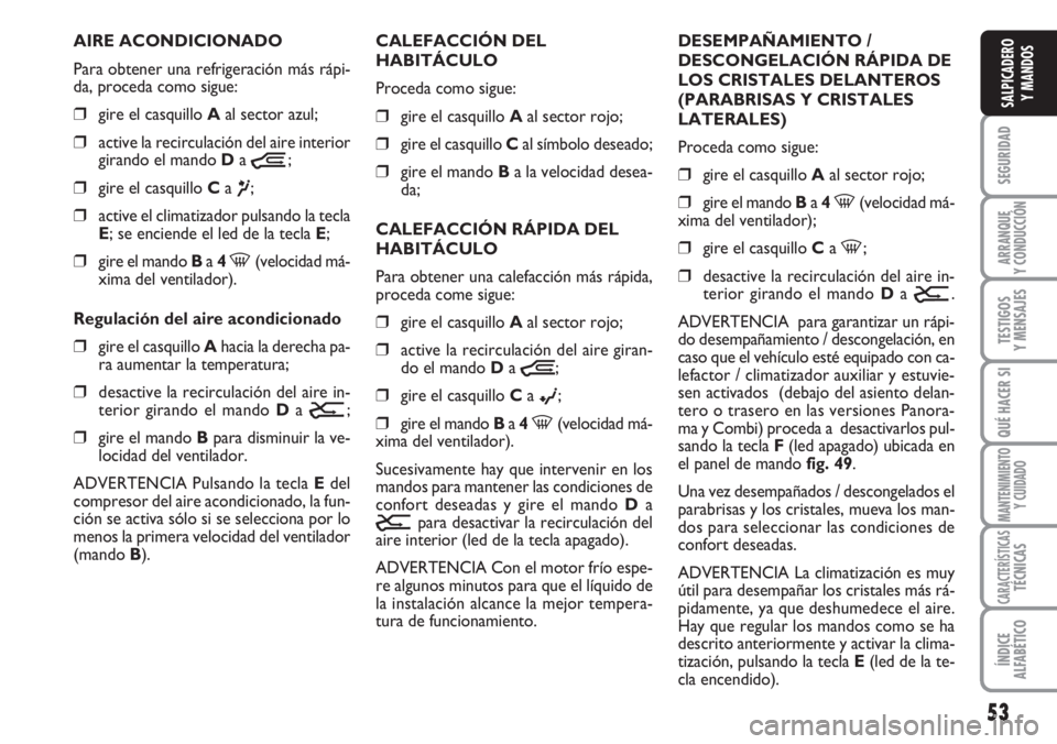 FIAT DUCATO 2007 Manual de Empleo y Cuidado (in Spanish) 53
SEGURIDAD
ARRANQUE
Y CONDUCCIÓN
TESTIGOS
Y MENSAJES
QUÉ HACER SI
MANTENIMIENTO
Y CUIDADO
CARACTERÍSTICASTÉCNICAS
ÍNDICE
ALFABÉTICO
SALPICADERO
Y MANDOS
AIRE ACONDICIONADO
Para obtener una ref FIAT DUCATO 2007 Manual de Empleo y Cuidado (in Spanish) 53
SEGURIDAD
ARRANQUE
Y CONDUCCIÓN
TESTIGOS
Y MENSAJES
QUÉ HACER SI
MANTENIMIENTO
Y CUIDADO
CARACTERÍSTICASTÉCNICAS
ÍNDICE
ALFABÉTICO
SALPICADERO
Y MANDOS
AIRE ACONDICIONADO
Para obtener una ref
