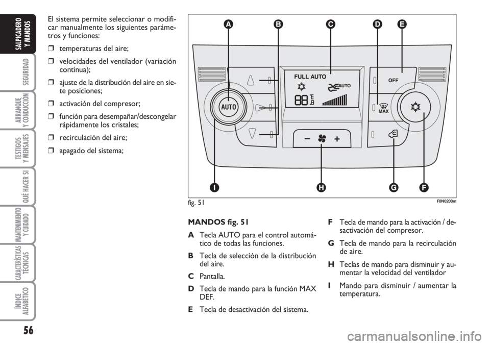 FIAT DUCATO 2007 Manual de Empleo y Cuidado (in Spanish) 56
SEGURIDAD
ARRANQUE
Y CONDUCCIÓN
TESTIGOS
Y MENSAJES
QUÉ HACER SI
MANTENIMIENTO
Y CUIDADO
CARACTERÍSTICASTÉCNICAS
ÍNDICE
ALFABÉTICO
SALPICADERO
Y MANDOS
El sistema permite seleccionar o modifi FIAT DUCATO 2007 Manual de Empleo y Cuidado (in Spanish) 56
SEGURIDAD
ARRANQUE
Y CONDUCCIÓN
TESTIGOS
Y MENSAJES
QUÉ HACER SI
MANTENIMIENTO
Y CUIDADO
CARACTERÍSTICASTÉCNICAS
ÍNDICE
ALFABÉTICO
SALPICADERO
Y MANDOS
El sistema permite seleccionar o modifi