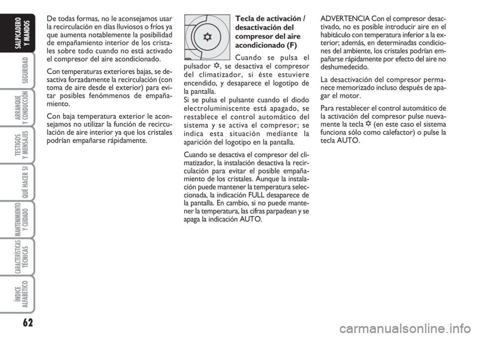 FIAT DUCATO 2007 Manual de Empleo y Cuidado (in Spanish) 62
SEGURIDAD
ARRANQUE
Y CONDUCCIÓN
TESTIGOS
Y MENSAJES
QUÉ HACER SI
MANTENIMIENTO
Y CUIDADO
CARACTERÍSTICASTÉCNICAS
ÍNDICE
ALFABÉTICO
SALPICADERO
Y MANDOS
De todas formas, no le aconsejamos usar FIAT DUCATO 2007 Manual de Empleo y Cuidado (in Spanish) 62
SEGURIDAD
ARRANQUE
Y CONDUCCIÓN
TESTIGOS
Y MENSAJES
QUÉ HACER SI
MANTENIMIENTO
Y CUIDADO
CARACTERÍSTICASTÉCNICAS
ÍNDICE
ALFABÉTICO
SALPICADERO
Y MANDOS
De todas formas, no le aconsejamos usar