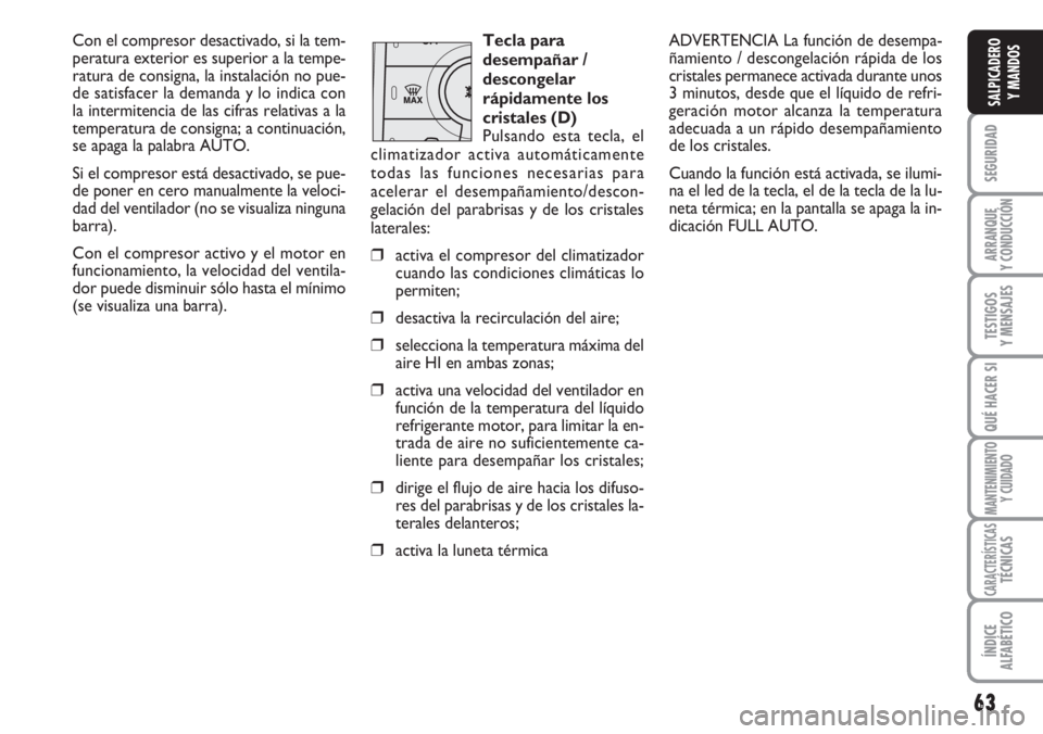 FIAT DUCATO 2007 Manual de Empleo y Cuidado (in Spanish) 63
SEGURIDAD
ARRANQUE
Y CONDUCCIÓN
TESTIGOS
Y MENSAJES
QUÉ HACER SI
MANTENIMIENTO
Y CUIDADO
CARACTERÍSTICASTÉCNICAS
ÍNDICE
ALFABÉTICO
SALPICADERO
Y MANDOS
Con el compresor desactivado, si la tem FIAT DUCATO 2007 Manual de Empleo y Cuidado (in Spanish) 63
SEGURIDAD
ARRANQUE
Y CONDUCCIÓN
TESTIGOS
Y MENSAJES
QUÉ HACER SI
MANTENIMIENTO
Y CUIDADO
CARACTERÍSTICASTÉCNICAS
ÍNDICE
ALFABÉTICO
SALPICADERO
Y MANDOS
Con el compresor desactivado, si la tem