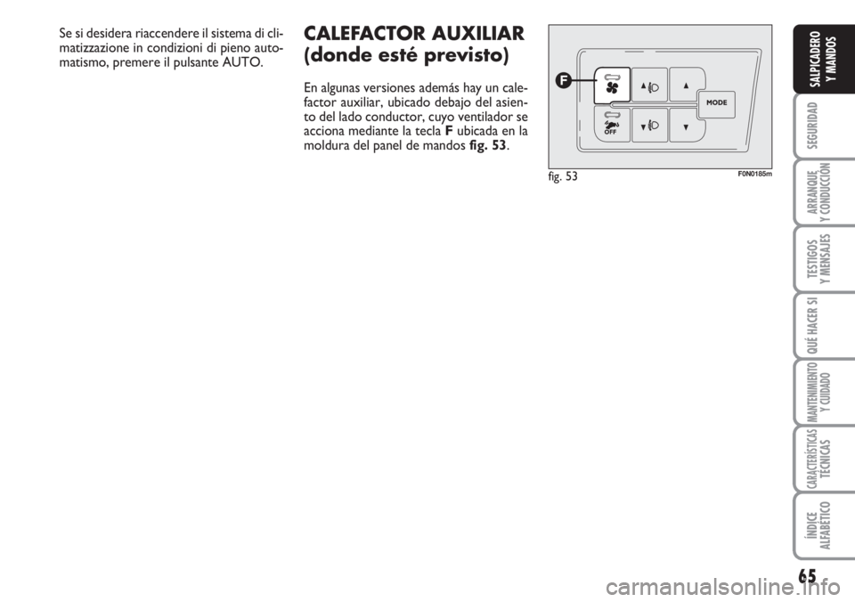 FIAT DUCATO 2007 Manual de Empleo y Cuidado (in Spanish) 65
SEGURIDAD
ARRANQUE
Y CONDUCCIÓN
TESTIGOS
Y MENSAJES
QUÉ HACER SI
MANTENIMIENTO
Y CUIDADO
CARACTERÍSTICASTÉCNICAS
ÍNDICE
ALFABÉTICO
SALPICADERO
Y MANDOS
CALEFACTOR AUXILIAR
(donde esté previ FIAT DUCATO 2007 Manual de Empleo y Cuidado (in Spanish) 65
SEGURIDAD
ARRANQUE
Y CONDUCCIÓN
TESTIGOS
Y MENSAJES
QUÉ HACER SI
MANTENIMIENTO
Y CUIDADO
CARACTERÍSTICASTÉCNICAS
ÍNDICE
ALFABÉTICO
SALPICADERO
Y MANDOS
CALEFACTOR AUXILIAR
(donde esté previ