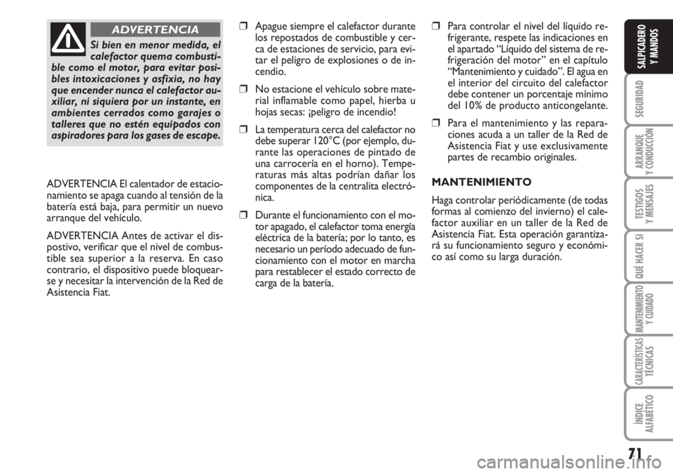 FIAT DUCATO 2007 Manual de Empleo y Cuidado (in Spanish) 71
SEGURIDAD
ARRANQUE
Y CONDUCCIÓN
TESTIGOS
Y MENSAJES
QUÉ HACER SI
MANTENIMIENTO
Y CUIDADO
CARACTERÍSTICASTÉCNICAS
ÍNDICE
ALFABÉTICO
SALPICADERO
Y MANDOS
❒Apague siempre el calefactor durante FIAT DUCATO 2007 Manual de Empleo y Cuidado (in Spanish) 71
SEGURIDAD
ARRANQUE
Y CONDUCCIÓN
TESTIGOS
Y MENSAJES
QUÉ HACER SI
MANTENIMIENTO
Y CUIDADO
CARACTERÍSTICASTÉCNICAS
ÍNDICE
ALFABÉTICO
SALPICADERO
Y MANDOS
❒Apague siempre el calefactor durante