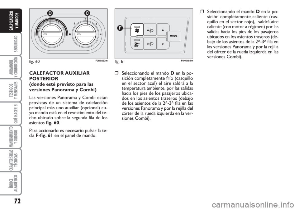 FIAT DUCATO 2007 Manual de Empleo y Cuidado (in Spanish) 72
SEGURIDAD
ARRANQUE
Y CONDUCCIÓN
TESTIGOS
Y MENSAJES
QUÉ HACER SI
MANTENIMIENTO
Y CUIDADO
CARACTERÍSTICASTÉCNICAS
ÍNDICE
ALFABÉTICO
SALPICADERO
Y MANDOS
fig. 60F0N0233mfig. 61F0N0185m
CALEFACT FIAT DUCATO 2007 Manual de Empleo y Cuidado (in Spanish) 72
SEGURIDAD
ARRANQUE
Y CONDUCCIÓN
TESTIGOS
Y MENSAJES
QUÉ HACER SI
MANTENIMIENTO
Y CUIDADO
CARACTERÍSTICASTÉCNICAS
ÍNDICE
ALFABÉTICO
SALPICADERO
Y MANDOS
fig. 60F0N0233mfig. 61F0N0185m
CALEFACT