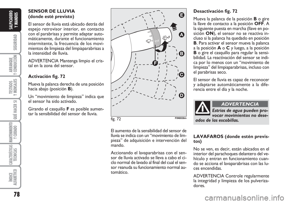 FIAT DUCATO 2007 Manual de Empleo y Cuidado (in Spanish) 78
SEGURIDAD
ARRANQUE
Y CONDUCCIÓN
TESTIGOS
Y MENSAJES
QUÉ HACER SI
MANTENIMIENTO
Y CUIDADO
CARACTERÍSTICASTÉCNICAS
ÍNDICE
ALFABÉTICO
SALPICADERO
Y MANDOS
SENSOR DE LLUVIA
(donde esté previsto FIAT DUCATO 2007 Manual de Empleo y Cuidado (in Spanish) 78
SEGURIDAD
ARRANQUE
Y CONDUCCIÓN
TESTIGOS
Y MENSAJES
QUÉ HACER SI
MANTENIMIENTO
Y CUIDADO
CARACTERÍSTICASTÉCNICAS
ÍNDICE
ALFABÉTICO
SALPICADERO
Y MANDOS
SENSOR DE LLUVIA
(donde esté previsto