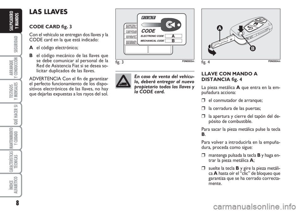 FIAT DUCATO 2007  Manual de Empleo y Cuidado (in Spanish) 8
SEGURIDAD
ARRANQUE
Y CONDUCCIÓN
TESTIGOS
Y MENSAJES
QUÉ HACER SI
MANTENIMIENTO
Y CUIDADO
CARACTERÍSTICASTÉCNICAS
ÍNDICE
ALFABÉTICO
SALPICADERO
Y MANDOS
LLAVE CON MANDO A
DISTANCIA fig. 4
La pi