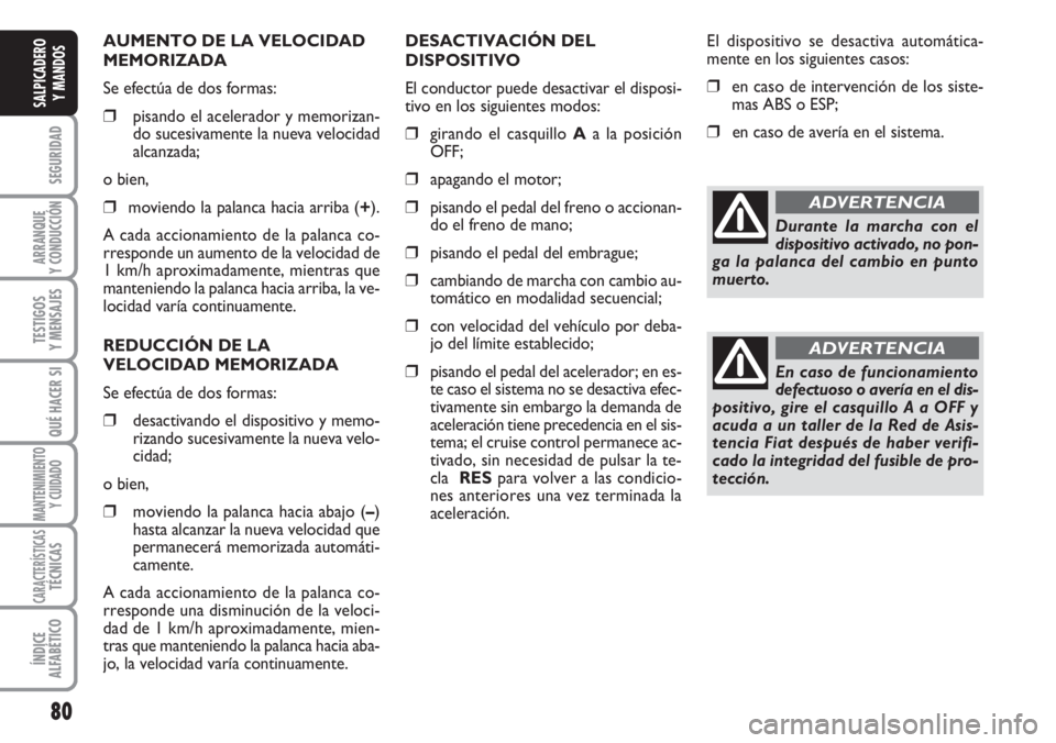 FIAT DUCATO 2007 Manual de Empleo y Cuidado (in Spanish) 80
SEGURIDAD
ARRANQUE
Y CONDUCCIÓN
TESTIGOS
Y MENSAJES
QUÉ HACER SI
MANTENIMIENTO
Y CUIDADO
CARACTERÍSTICASTÉCNICAS
ÍNDICE
ALFABÉTICO
SALPICADERO
Y MANDOS
AUMENTO DE LA VELOCIDAD
MEMORIZADA
Se e FIAT DUCATO 2007 Manual de Empleo y Cuidado (in Spanish) 80
SEGURIDAD
ARRANQUE
Y CONDUCCIÓN
TESTIGOS
Y MENSAJES
QUÉ HACER SI
MANTENIMIENTO
Y CUIDADO
CARACTERÍSTICASTÉCNICAS
ÍNDICE
ALFABÉTICO
SALPICADERO
Y MANDOS
AUMENTO DE LA VELOCIDAD
MEMORIZADA
Se e